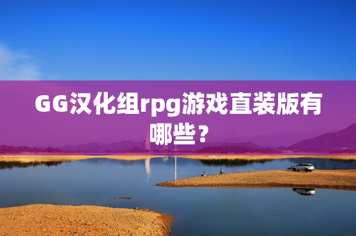 GG汉化组rpg游戏直装版有哪些? GG汉化组rpg游戏直装版有哪些?