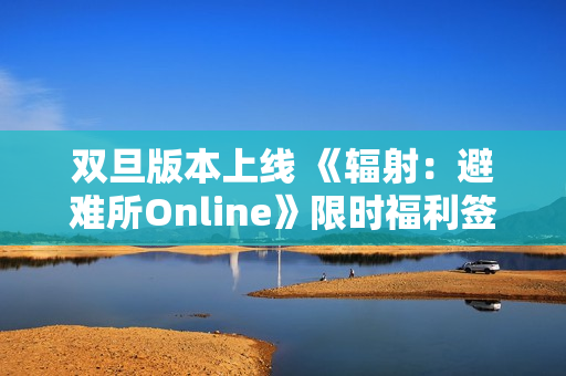 双旦版本上线 《辐射：避难所Online》限时福利签到领宝币！
