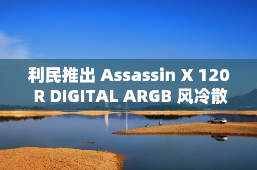 利民推出 Assassin X 120 R DIGITAL ARGB 风冷散热器：LED 数显、四热管单塔设计，129 元