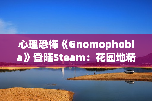 心理恐怖《Gnomophobia》登陆Steam：花园地精版“哭泣天使” 视线离开即被追杀