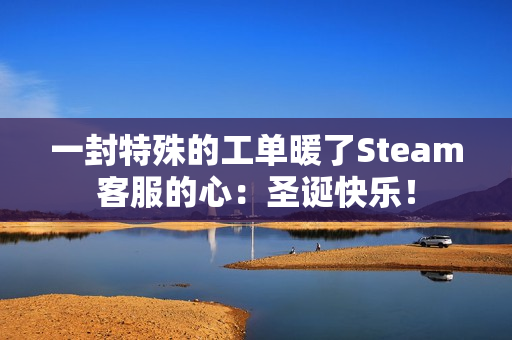 一封特殊的工单暖了Steam客服的心：圣诞快乐！