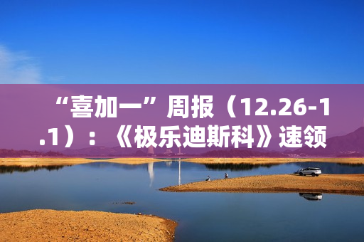 “喜加一”周报（12.26-1.1）：《极乐迪斯科》速领