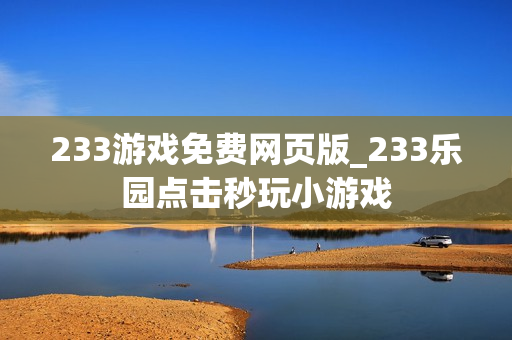 233游戏免费网页版_233乐园点击秒玩小游戏