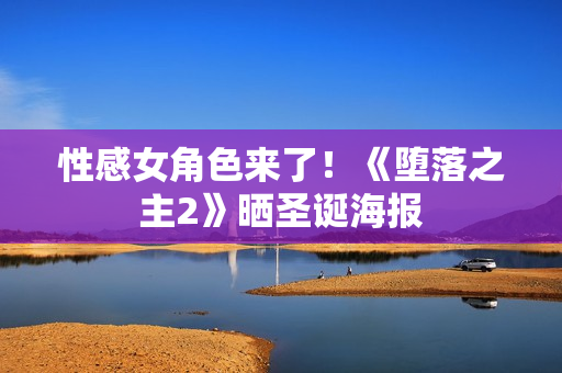 性感女角色来了！《堕落之主2》晒圣诞海报