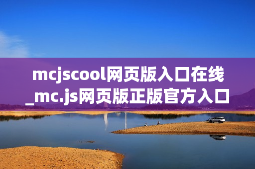 mcjscool网页版入口在线_mc.js网页版正版官方入口正规一键直达最新