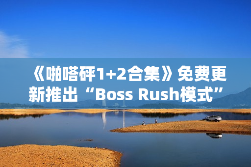 《啪嗒砰1+2合集》免费更新推出“Boss Rush模式” 《啪嗒砰1+2合集》免费更新推出“Boss Rush模式”