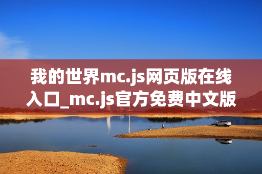 我的世界mc.js网页版在线入口_mc.js官方免费中文版2026一键秒玩