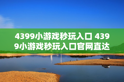 4399小游戏秒玩入口 4399小游戏秒玩入口官网直达