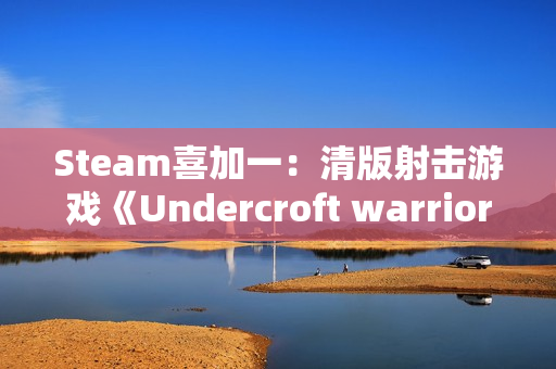 Steam喜加一：清版射击游戏《Undercroft warriors》限时免费 截至1月1日