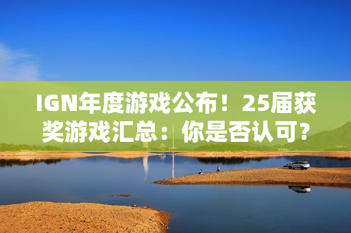 IGN年度游戏公布！25届获奖游戏汇总：你是否认可？