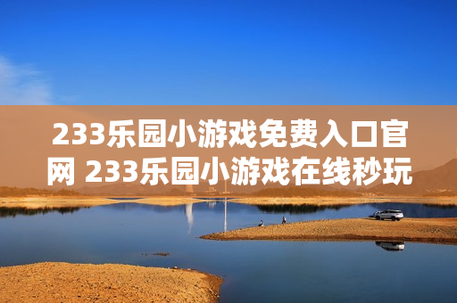 233乐园小游戏免费入口官网 233乐园小游戏在线秒玩