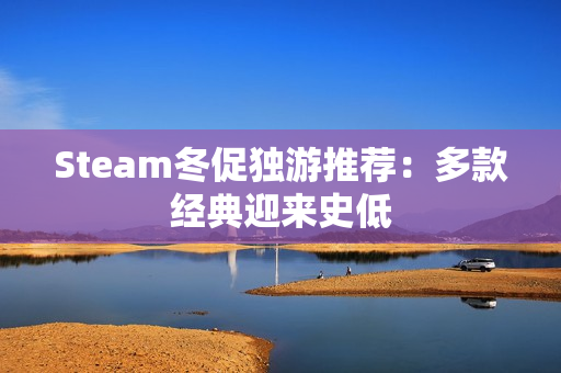 Steam冬促独游推荐：多款经典迎来史低