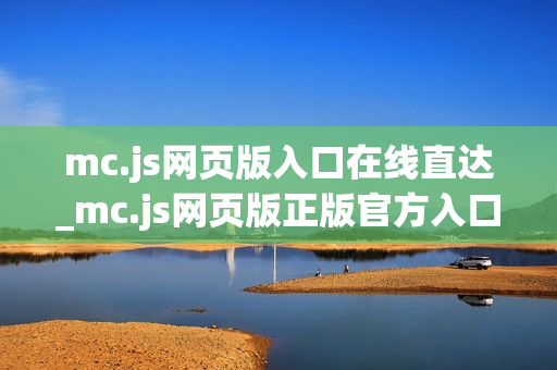 mc.js网页版入口在线直达_mc.js网页版正版官方入口最全正规渠道2025【一键直达】