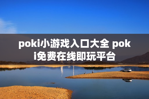 poki小游戏入口大全 poki免费在线即玩平台