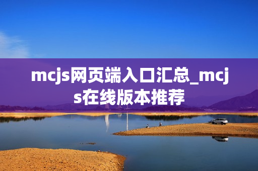 mcjs网页端入口汇总_mcjs在线版本推荐