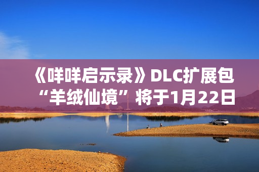 《咩咩启示录》DLC扩展包“羊绒仙境”将于1月22日推出