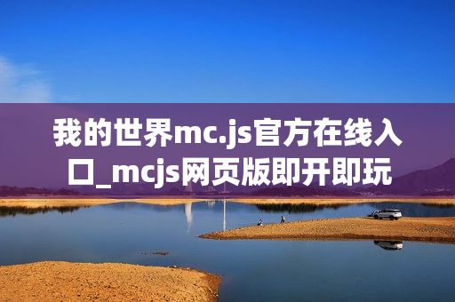 我的世界mc.js官方在线入口_mcjs网页版即开即玩 我的世界mc.js官方在线入口_mcjs网页版即开即玩