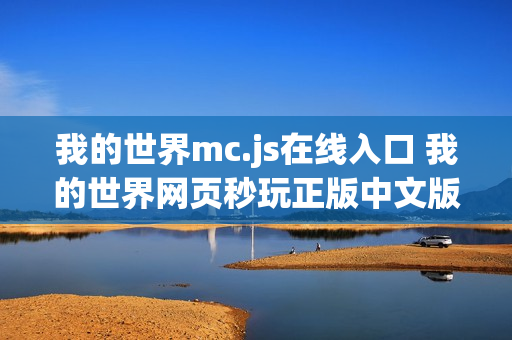 我的世界mc.js在线入口 我的世界网页秒玩正版中文版