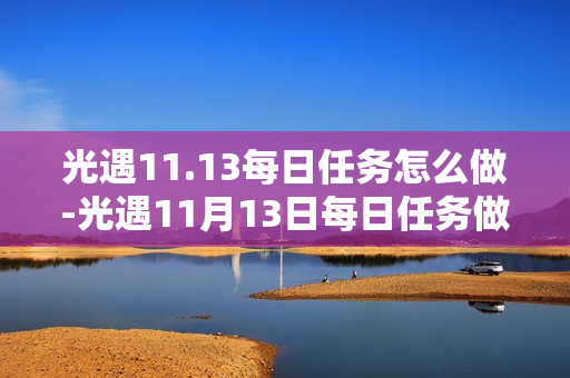 光遇11.13每日任务怎么做-光遇11月13日每日任务做法攻略