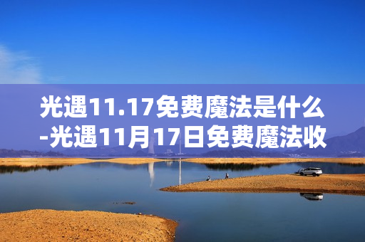 光遇11.17免费魔法是什么-光遇11月17日免费魔法收集攻略