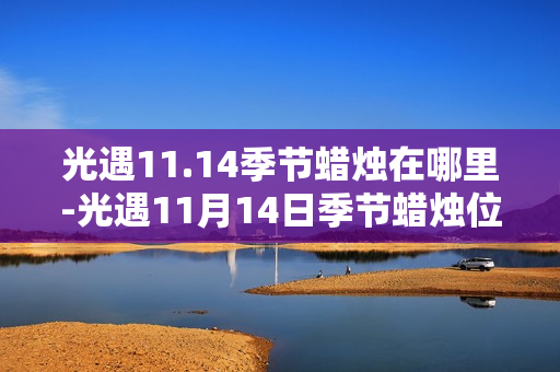 光遇11.14季节蜡烛在哪里-光遇11月14日季节蜡烛位置攻略