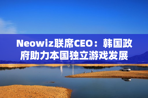Neowiz联席CEO：韩国政府助力本国独立游戏发展