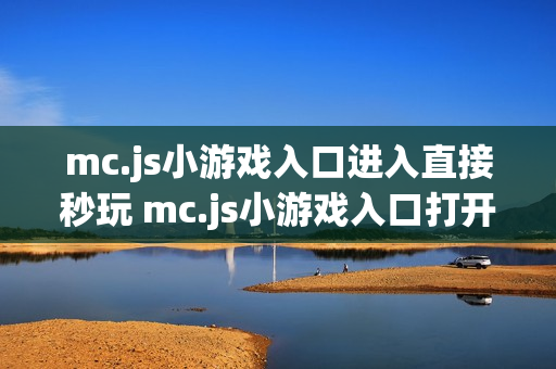 mc.js小游戏入口进入直接秒玩 mc.js小游戏入口打开即玩
