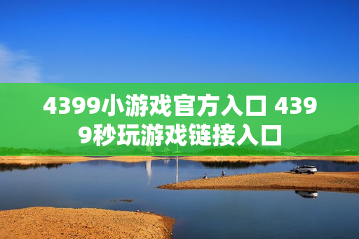 4399小游戏官方入口 4399秒玩游戏链接入口
