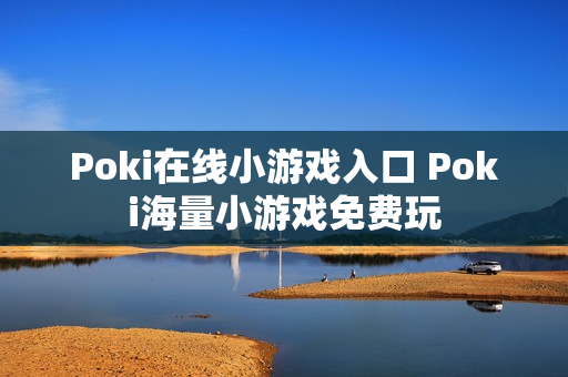 Poki在线小游戏入口 Poki海量小游戏免费玩