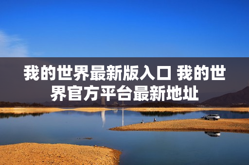 我的世界最新版入口 我的世界官方平台最新地址
