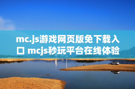 mc.js游戏网页版免下载入口 mcjs秒玩平台在线体验