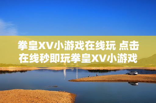 拳皇XV小游戏在线玩 点击在线秒即玩拳皇XV小游戏