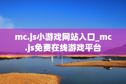 mc.js小游戏网站入口_mc.js免费在线游戏平台
