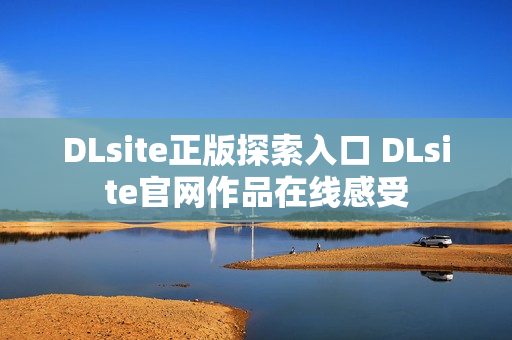 DLsite正版探索入口 DLsite官网作品在线感受