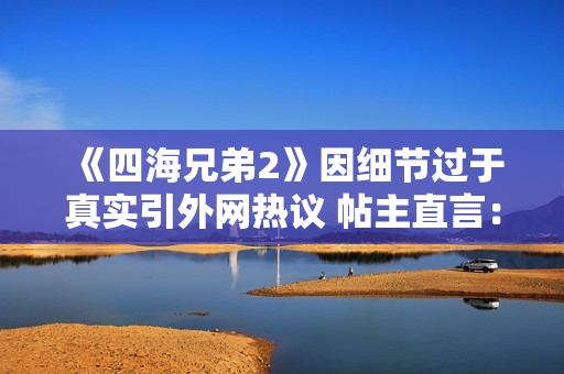 《四海兄弟2》因细节过于真实引外网热议 帖主直言：这质量凭什么卖不过GTA？