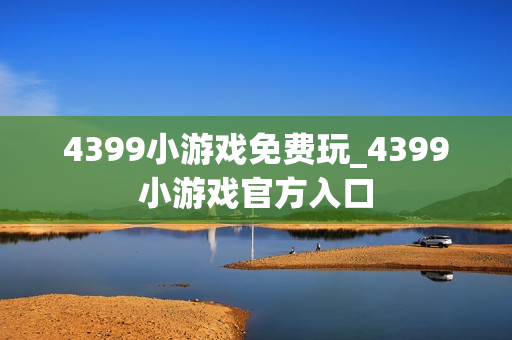 4399小游戏免费玩_4399小游戏官方入口