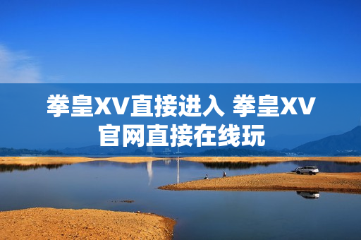 拳皇XV直接进入 拳皇XV官网直接在线玩