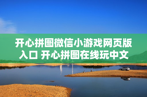 开心拼图微信小游戏网页版入口 开心拼图在线玩中文版