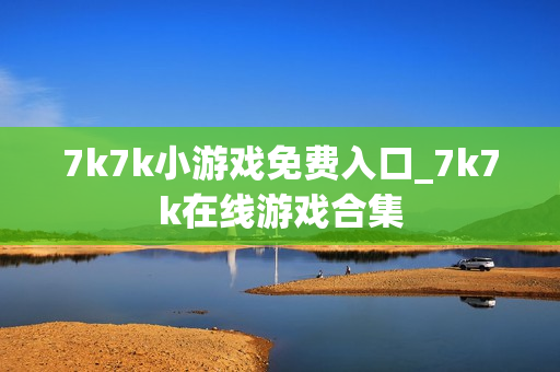 7k7k小游戏免费入口_7k7k在线游戏合集