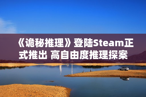 《诡秘推理》登陆Steam正式推出 高自由度推理探案 《诡秘推理》登陆Steam正式推出 高自由度推理探案