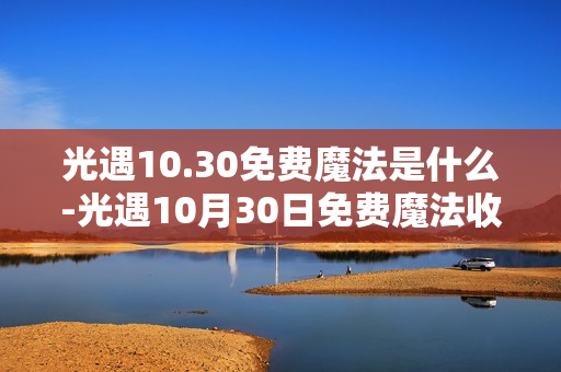 光遇10.30免费魔法是什么-光遇10月30日免费魔法收集攻略
