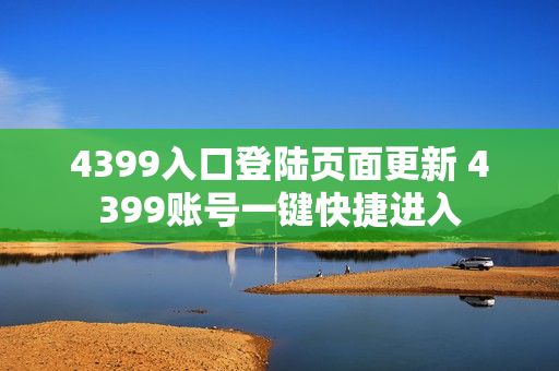 4399入口登陆页面更新 4399账号一键快捷进入