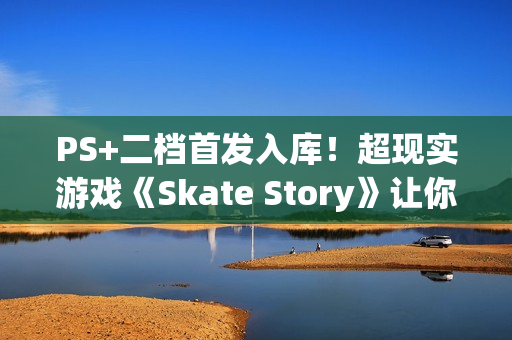 PS+二档首发入库！超现实游戏《Skate Story》让你穿行地狱