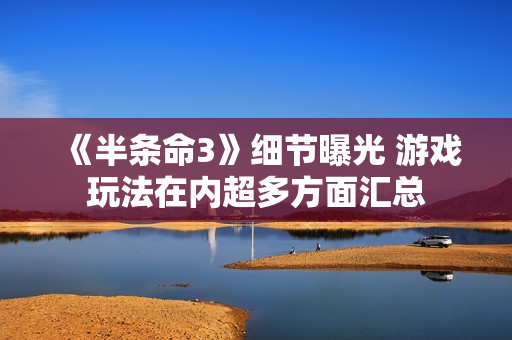 《半条命3》细节曝光 游戏玩法在内超多方面汇总