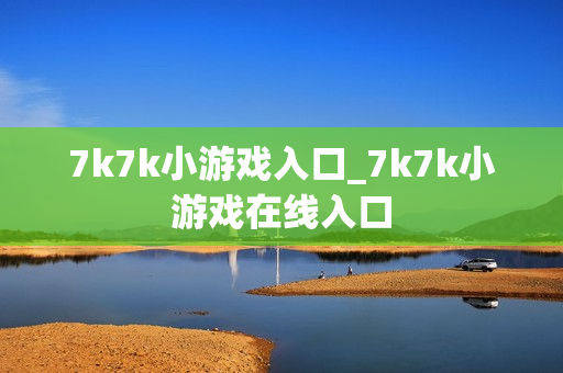 7k7k小游戏入口_7k7k小游戏在线入口 7k7k小游戏入口_7k7k小游戏在线入口