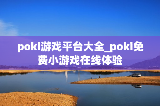 poki游戏平台大全_poki免费小游戏在线体验