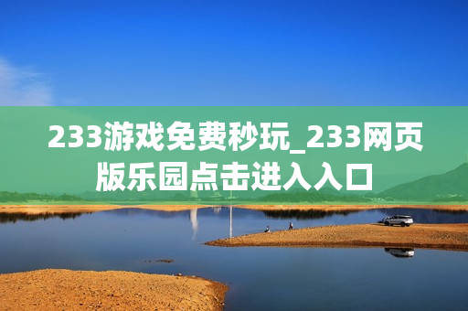 233游戏免费秒玩_233网页版乐园点击进入入口