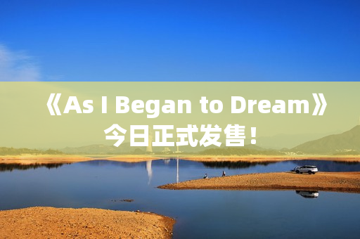 《As I Began to Dream》今日正式发售！