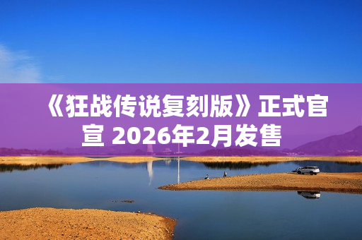 《狂战传说复刻版》正式官宣 2026年2月发售