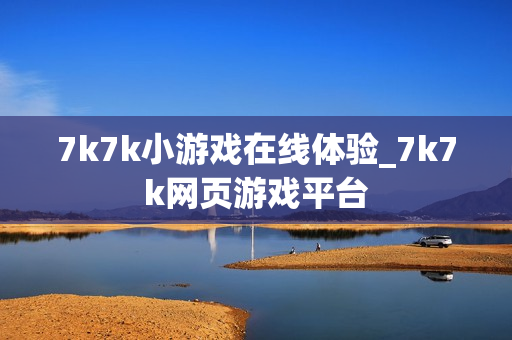 7k7k小游戏在线体验_7k7k网页游戏平台 7k7k小游戏在线体验_7k7k网页游戏平台